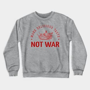 Make delicious taste not war Crewneck Sweatshirt